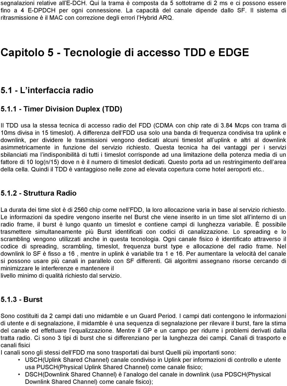 - L interfaccia radio 5.1.1 - Timer Division Duplex (TDD) Il TDD usa la stessa tecnica di accesso radio del FDD (CDMA con chip rate di 3.84 Mcps con trama di 10ms divisa in 15 timeslot).