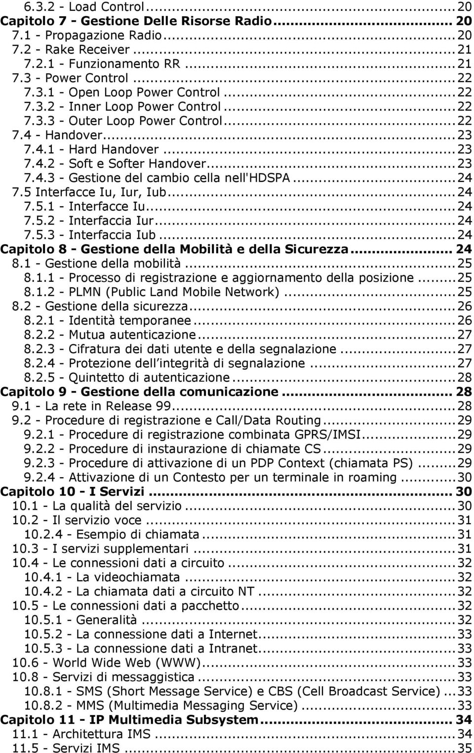 ..24 7.5 Interfacce Iu, Iur, Iub...24 7.5.1 - Interfacce Iu...24 7.5.2 - Interfaccia Iur...24 7.5.3 - Interfaccia Iub...24 Capitolo 8 - Gestione della Mobilità e della Sicurezza... 24 8.