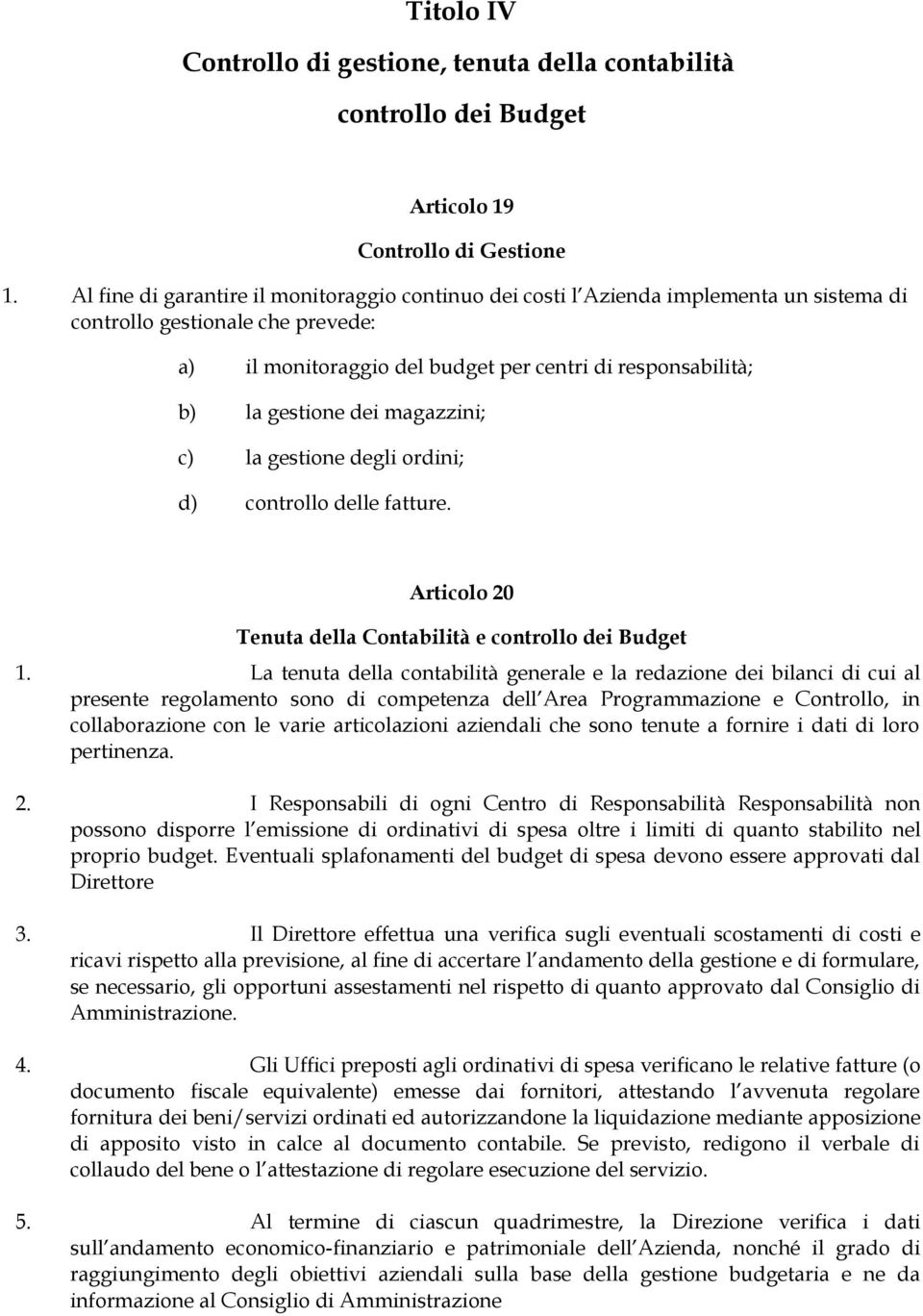 dei magazzini; c) la gestione degli ordini; d) controllo delle fatture. Articolo 20 Tenuta della Contabilità e controllo dei Budget 1.