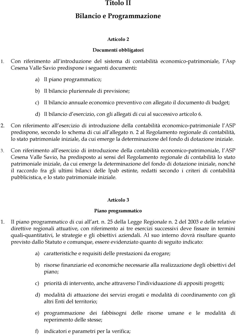 previsione; c) Il bilancio annuale economico preventivo con allegato il documento di budget; d) Il bilancio d esercizio, con gli allegati di cui al successivo articolo 6. 2.