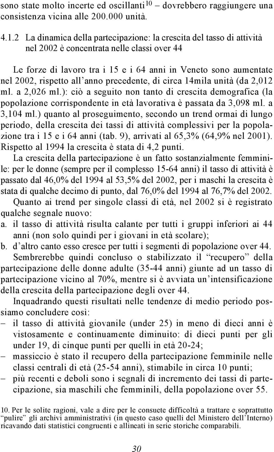 2 La dinamica della partecipazione: la crescita del tasso di attività nel 2002 è concentrata nelle classi over 44 Le forze di lavoro tra i 15 e i 64 anni in Veneto sono aumentate nel 2002, rispetto