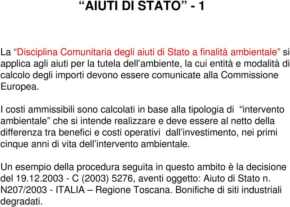 I costi ammissibili sono calcolati in base alla tipologia di intervento ambientale che si intende realizzare e deve essere al netto della differenza tra benefici e costi