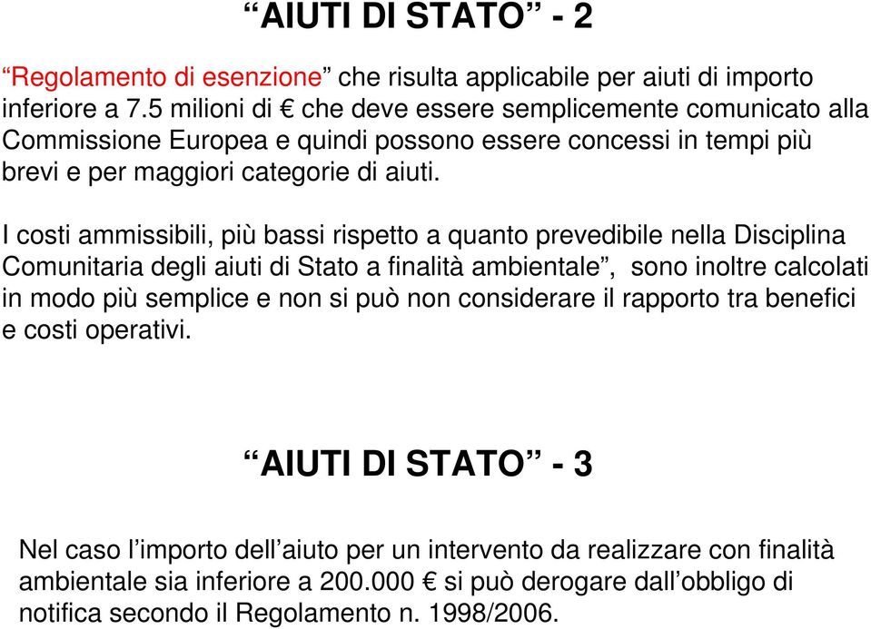 I costi ammissibili, più bassi rispetto a quanto prevedibile nella Disciplina Comunitaria degli aiuti di Stato a finalità ambientale, sono inoltre calcolati in modo più semplice e