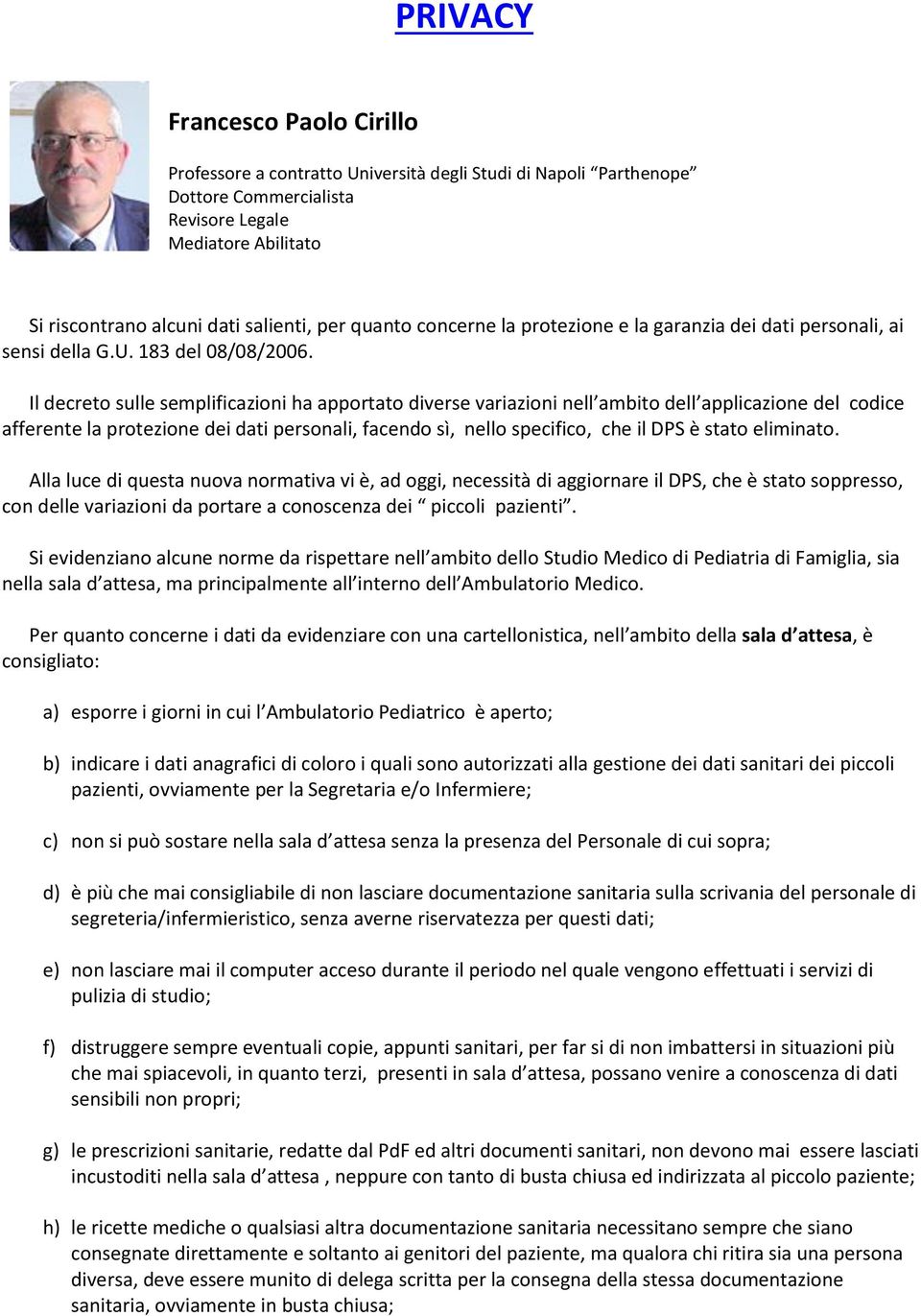 Il decreto sulle semplificazioni ha apportato diverse variazioni nell ambito dell applicazione del codice afferente la protezione dei dati personali, facendo sì, nello specifico, che il DPS è stato