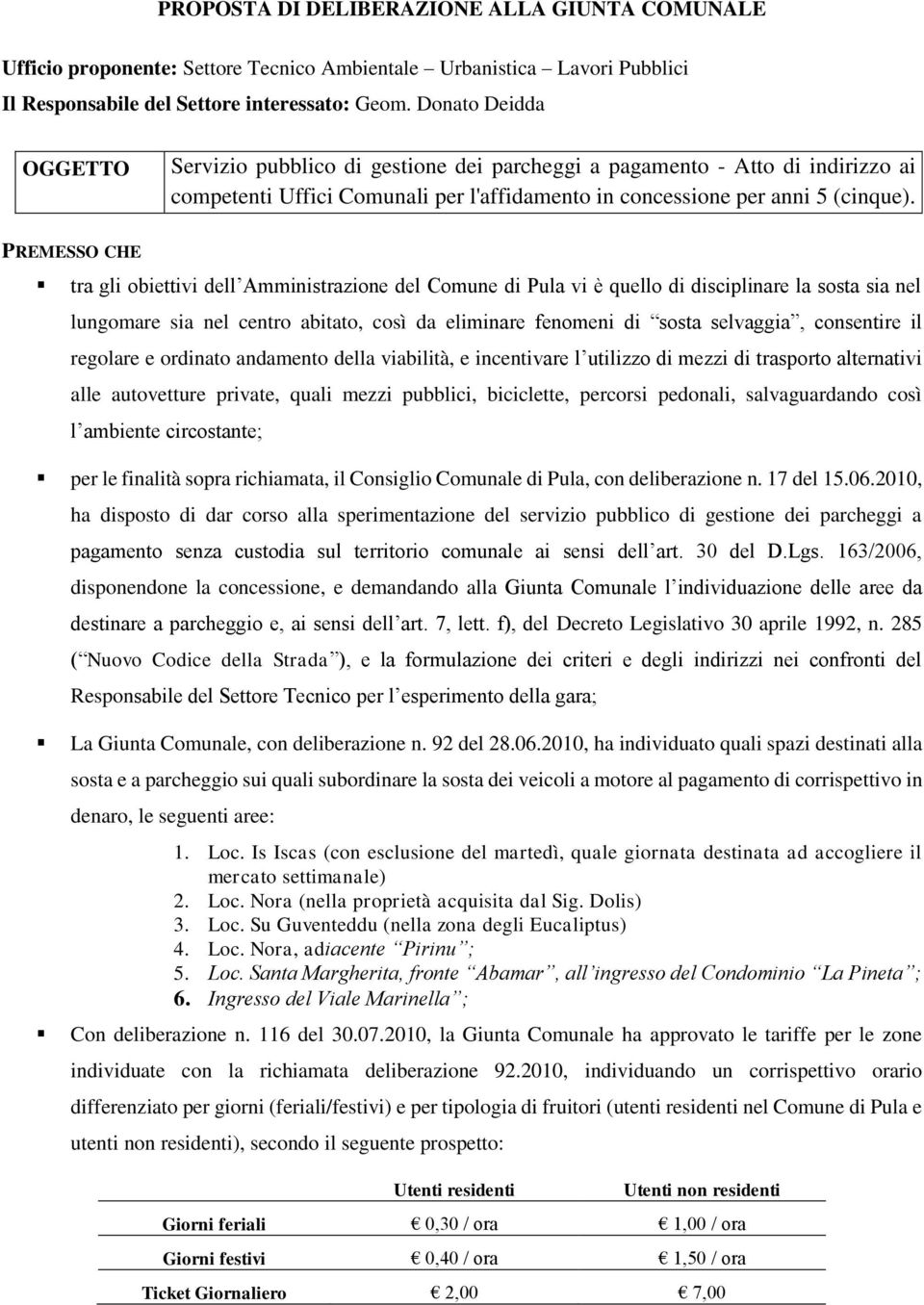 PREMESSO CHE tra gli obiettivi dell Amministrazione del Comune di Pula vi è quello di disciplinare la sosta sia nel lungomare sia nel centro abitato, così da eliminare fenomeni di sosta selvaggia,