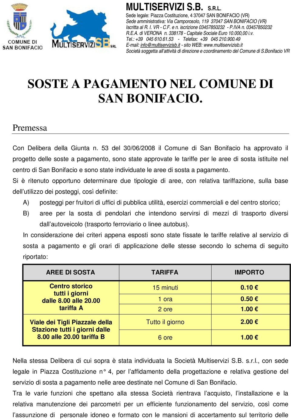 it sito WEB: www.multiservizisb.it Società soggetta all attività di direzione e coordinamento del Comune di S.Bonifacio VR SOSTE A PAGAMENTO NEL COMUNE DI SAN BONIFACIO.