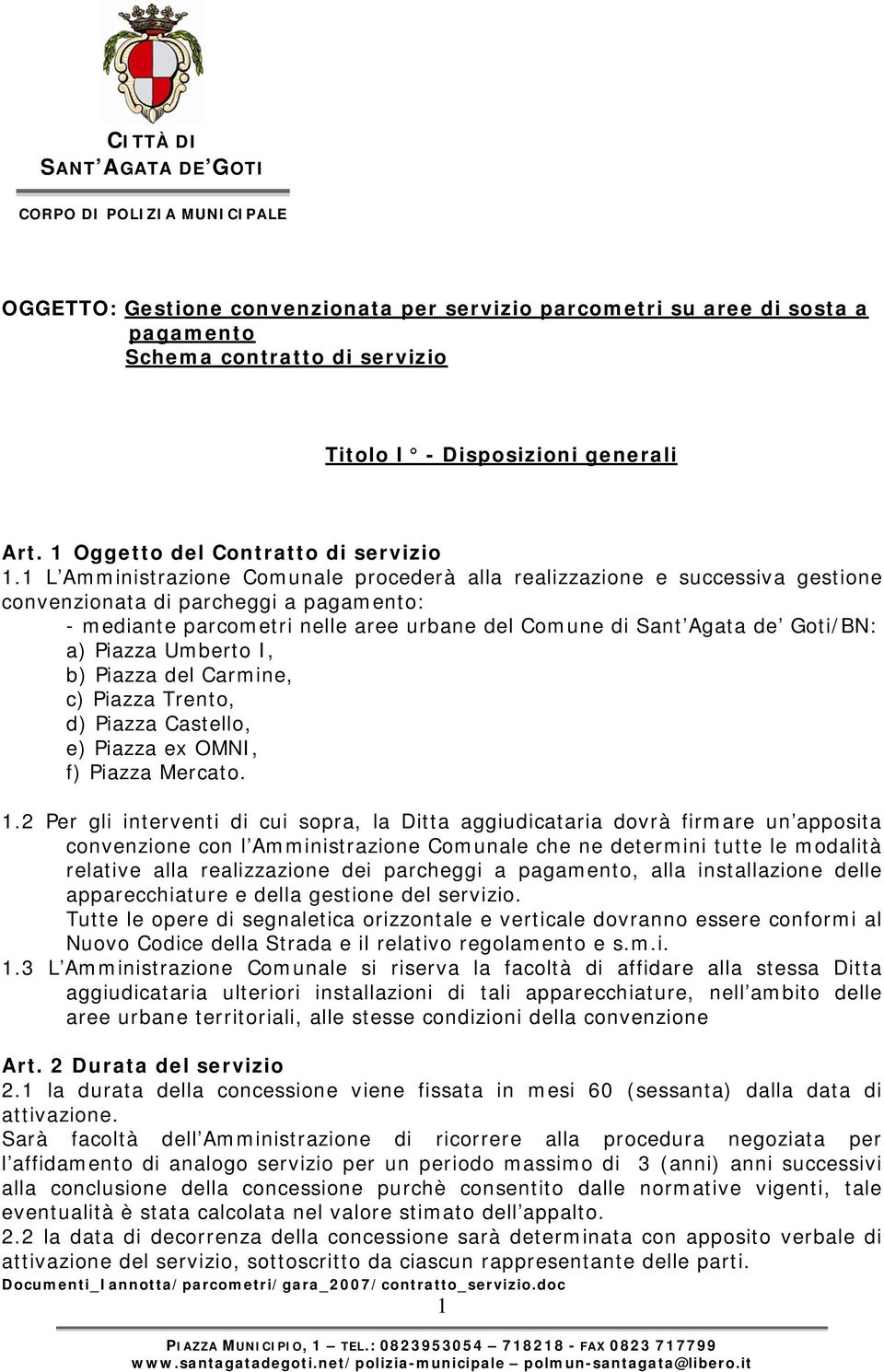 1 L Amministrazione Comunale procederà alla realizzazione e successiva gestione convenzionata di parcheggi a pagamento: - mediante parcometri nelle aree urbane del Comune di Sant Agata de Goti/BN: a)