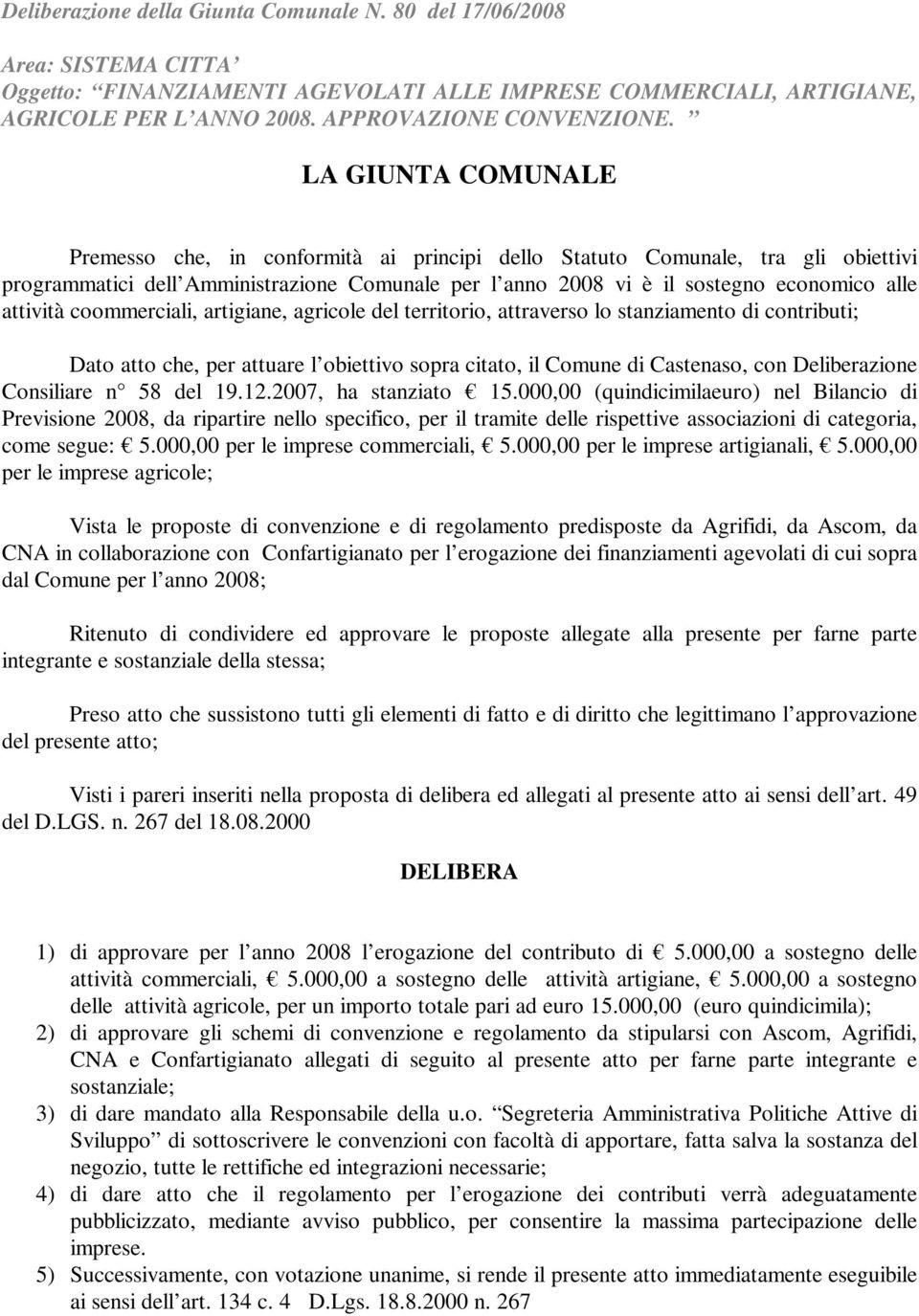 attività coommerciali, artigiane, agricole del territorio, attraverso lo stanziamento di contributi; Dato atto che, per attuare l obiettivo sopra citato, il Comune di Castenaso, con Deliberazione