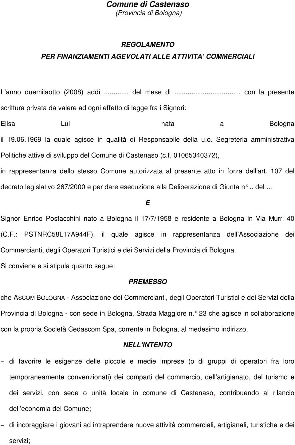 f. 01065340372), in rappresentanza dello stesso Comune autorizzata al presente atto in forza dell art. 107 del decreto legislativo 267/2000 e per dare esecuzione alla Deliberazione di Giunta n.