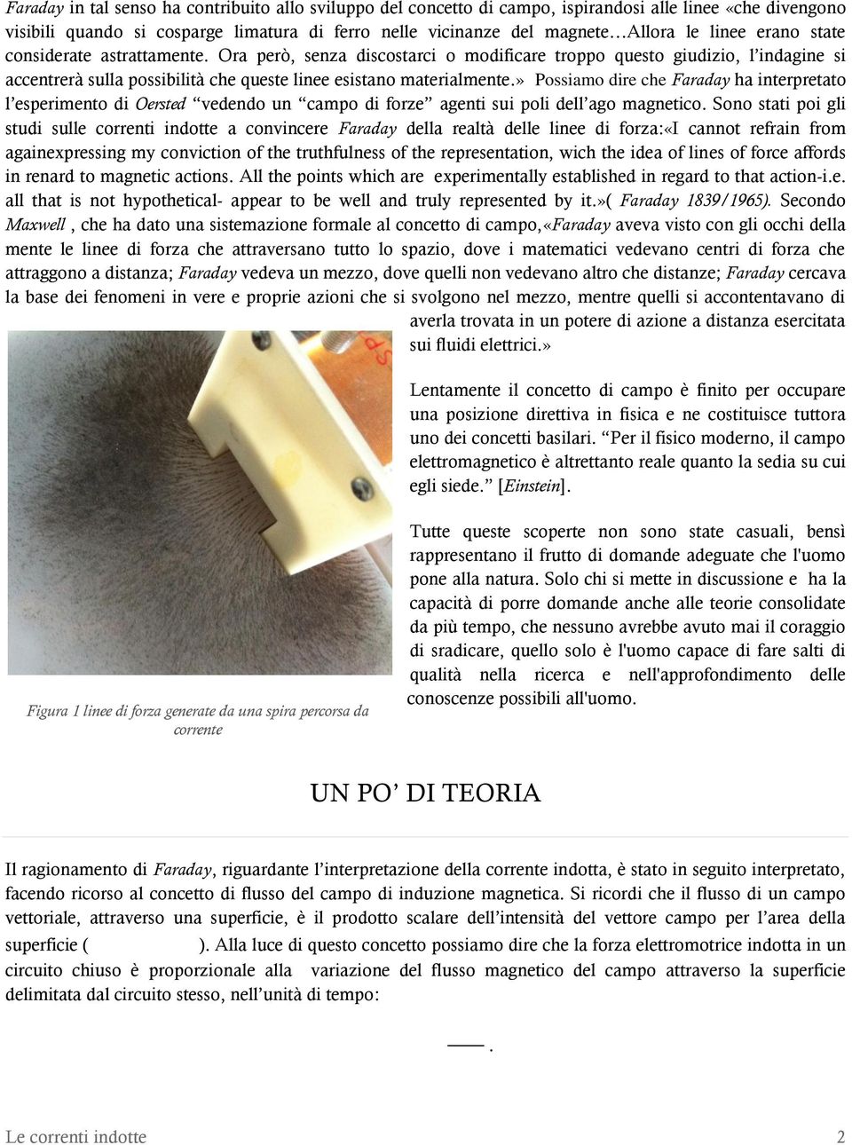 » Possiamo dire che Faraday ha interpretato l esperimento di Oersted vedendo un campo di forze agenti sui poli dell ago magnetico.