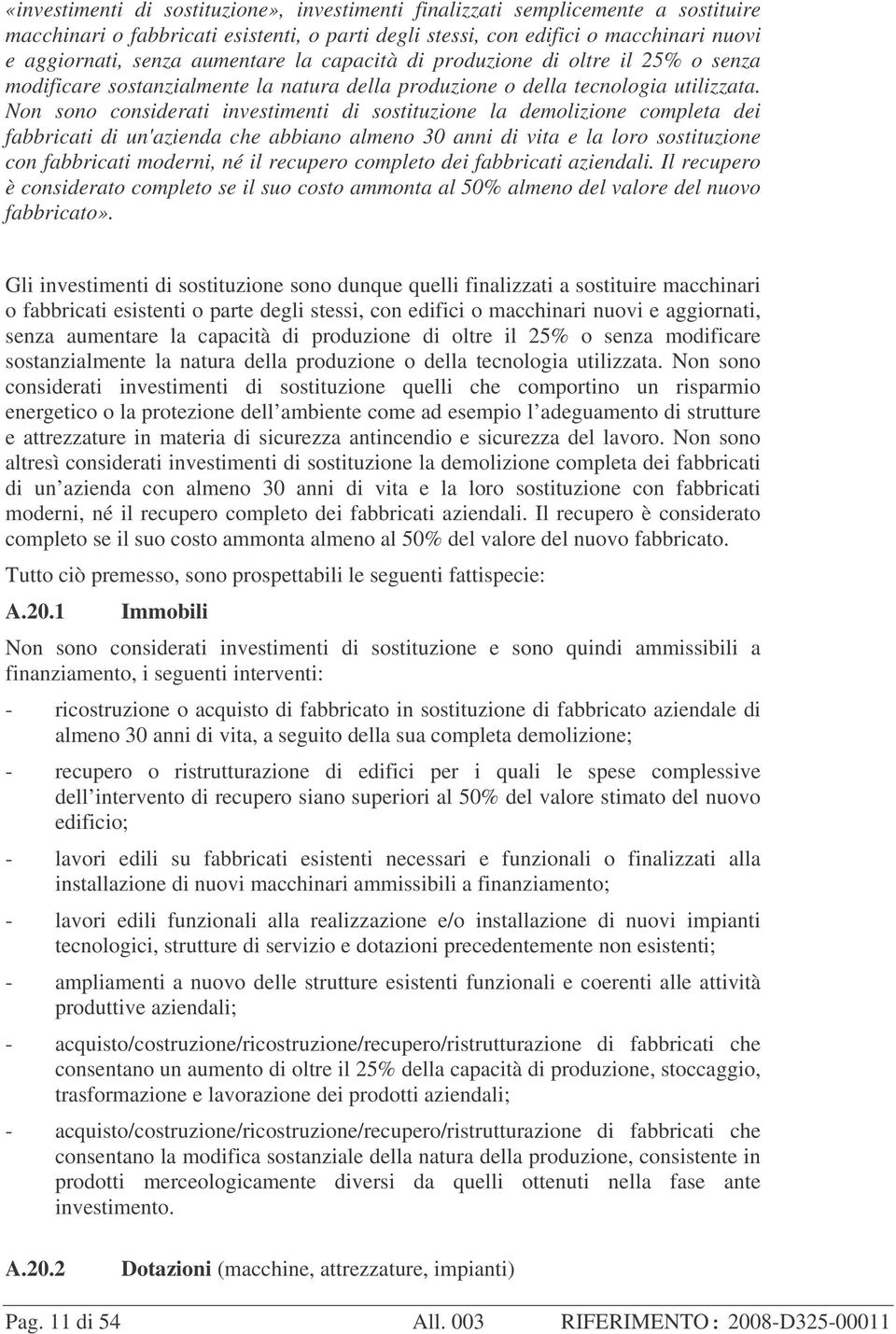 Non sono considerati investimenti di sostituzione la demolizione completa dei fabbricati di un'azienda che abbiano almeno 30 anni di vita e la loro sostituzione con fabbricati moderni, né il recupero