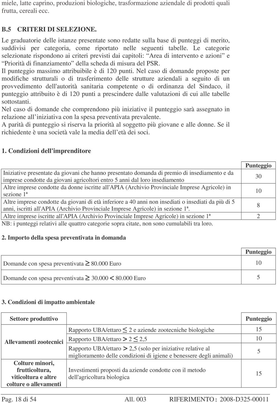 Le categorie selezionate rispondono ai criteri previsti dai capitoli: Area di intervento e azioni e Priorità di finanziamento della scheda di misura del PSR.