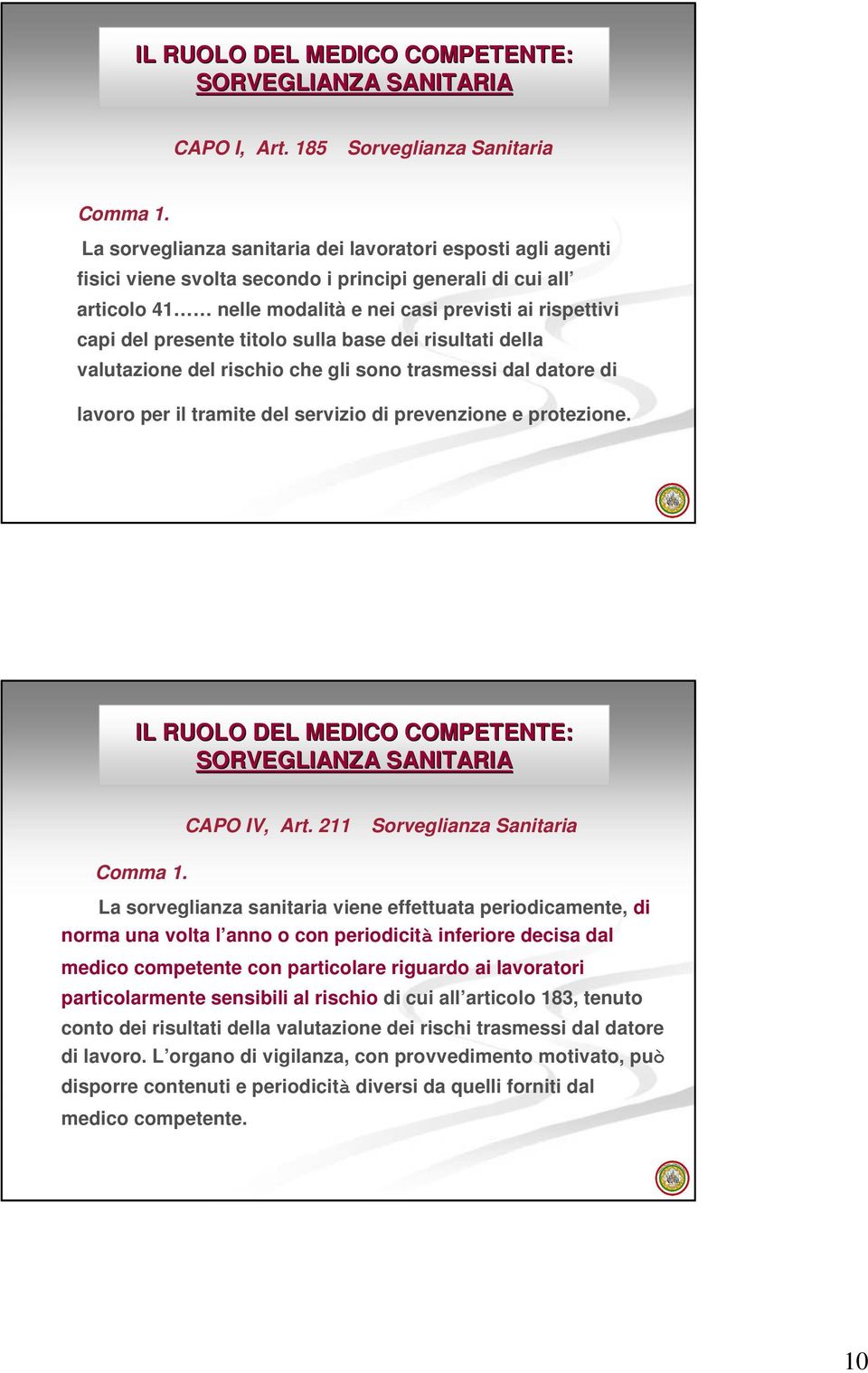 titolo sulla base dei risultati della valutazione del rischio che gli sono trasmessi dal datore di lavoro per il tramite del servizio di prevenzione e protezione.