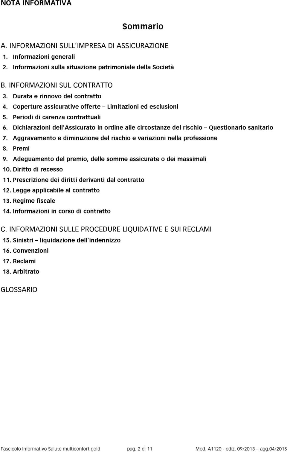 Dichiarazioni dell Assicurato in ordine alle circostanze del rischio Questionario sanitario 7. Aggravamento e diminuzione del rischio e variazioni nella professione 8. Premi 9.