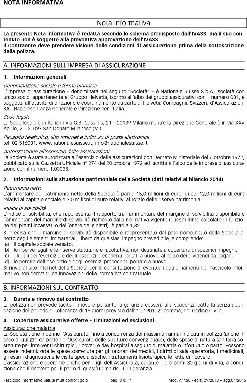 Informazioni generali Denominazione sociale e forma giuridica L'impresa di assicurazione denominata nel seguito Società è Nationale Suisse S.p.A.