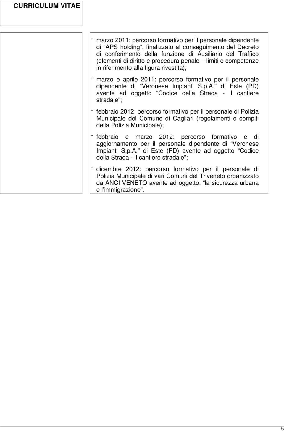 di Este (PD) avente ad oggetto Codice della Strada - il cantiere stradale ; - febbraio 2012: percorso formativo per il personale di Polizia Municipale del Comune di Cagliari (regolamenti e compiti