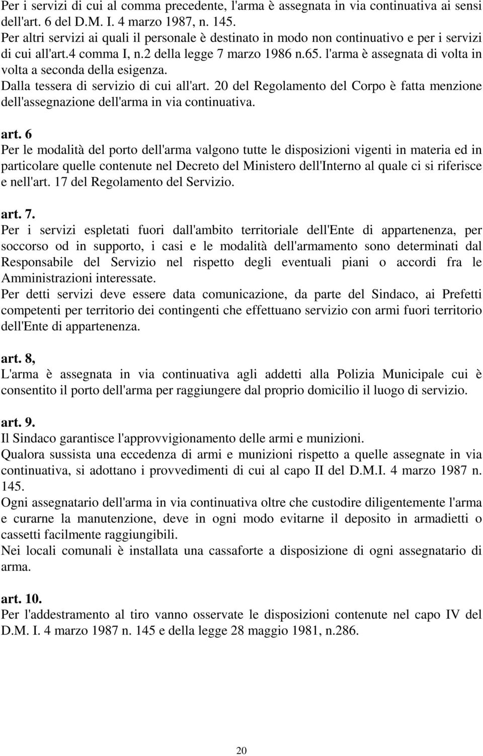 l'arma è assegnata di volta in volta a seconda della esigenza. Dalla tessera di servizio di cui all'art. 20 del Regolamento del Corpo è fatta menzione dell'assegnazione dell'arma in via continuativa.