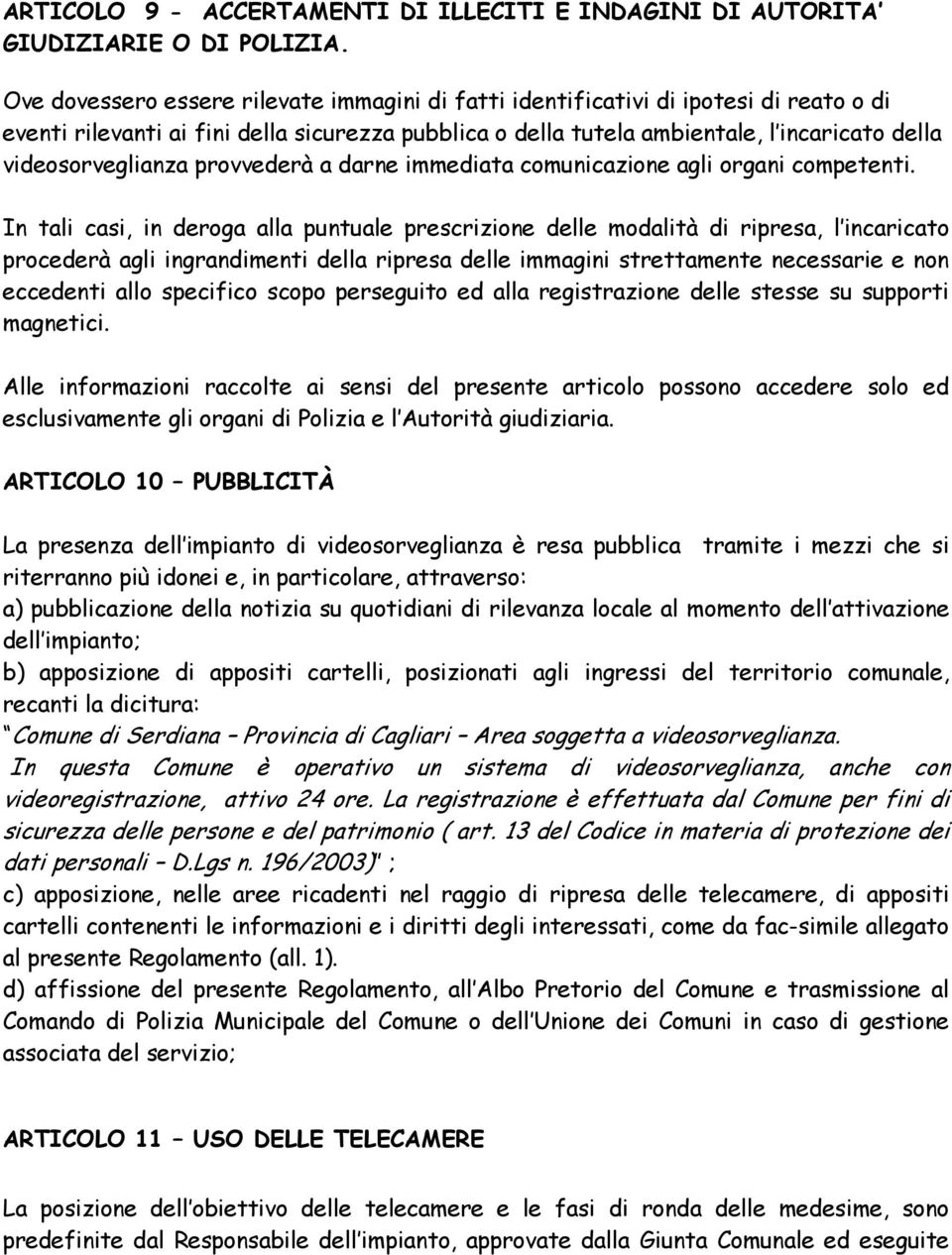 videosorveglianza provvederà a darne immediata comunicazione agli organi competenti.