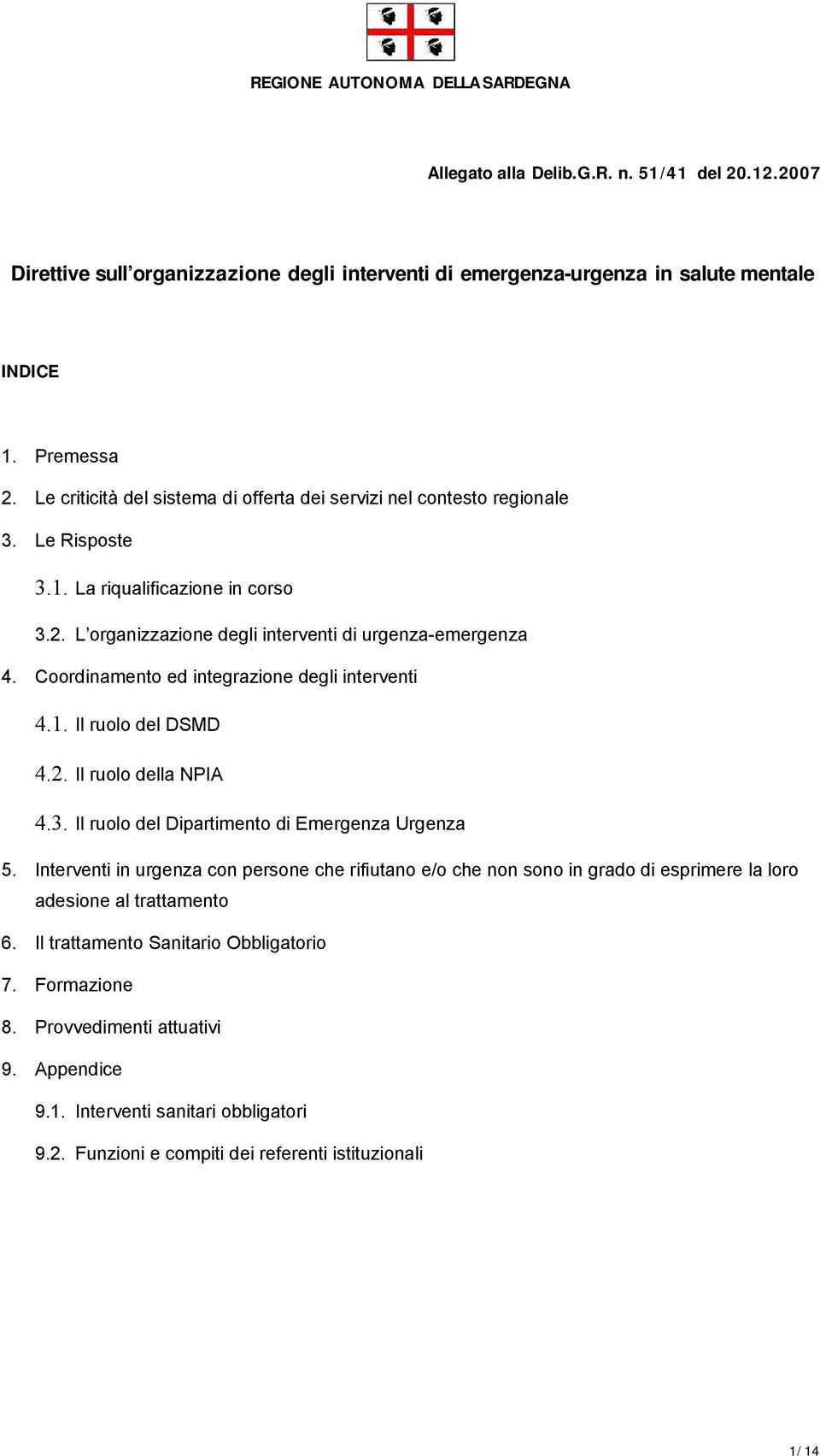 Coordinamento ed integrazione degli interventi 4.1. Il ruolo del DSMD 4.2. Il ruolo della NPIA 4.3. Il ruolo del Dipartimento di Emergenza Urgenza 5.
