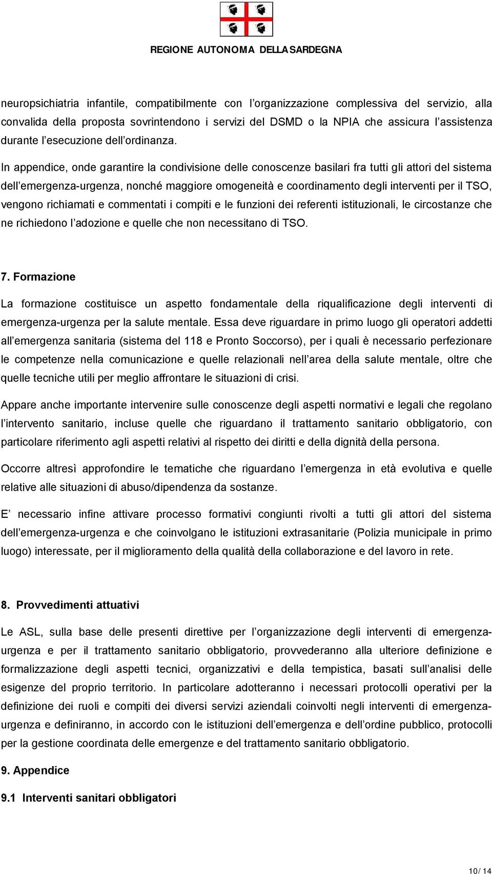 In appendice, onde garantire la condivisione delle conoscenze basilari fra tutti gli attori del sistema dell emergenza-urgenza, nonché maggiore omogeneità e coordinamento degli interventi per il TSO,