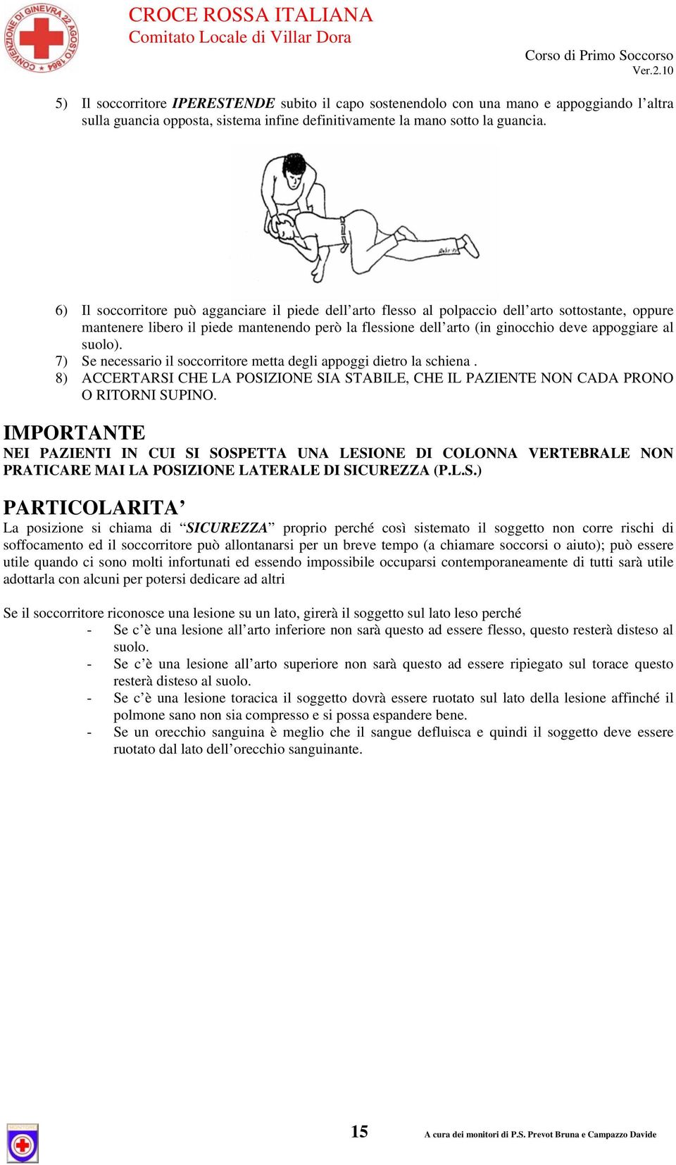 al suolo). 7) Se necessario il soccorritore metta degli appoggi dietro la schiena. 8) ACCERTARSI CHE LA POSIZIONE SIA STABILE, CHE IL PAZIENTE NON CADA PRONO O RITORNI SUPINO.