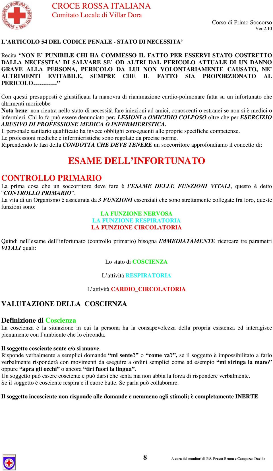 rianimazione cardio-polmonare fatta su un infortunato che altrimenti morirebbe Nota bene: non rientra nello stato di necessità fare iniezioni ad amici, conoscenti o estranei se non si è medici o