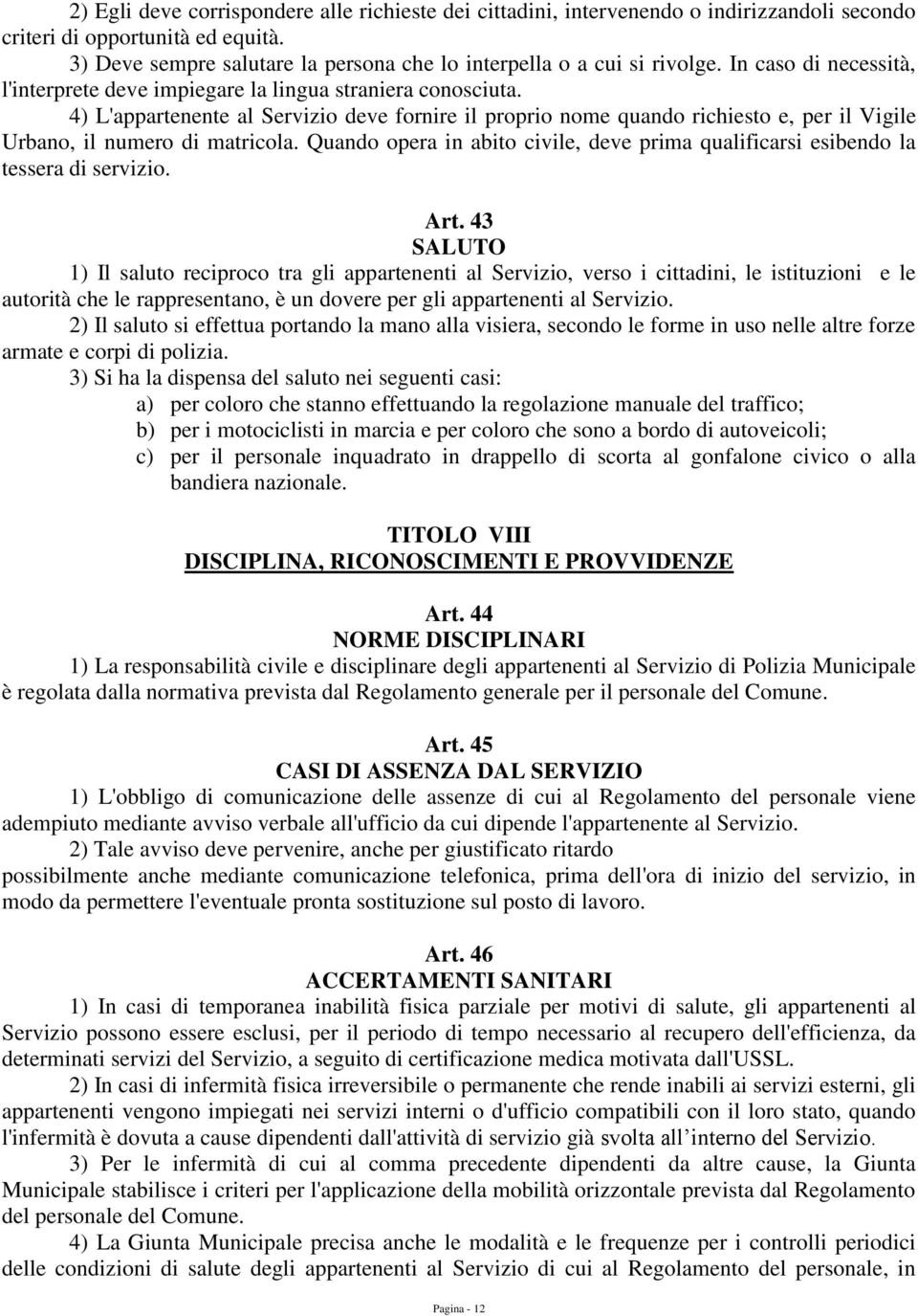 4) L'appartenente al Servizio deve fornire il proprio nome quando richiesto e, per il Vigile Urbano, il numero di matricola.