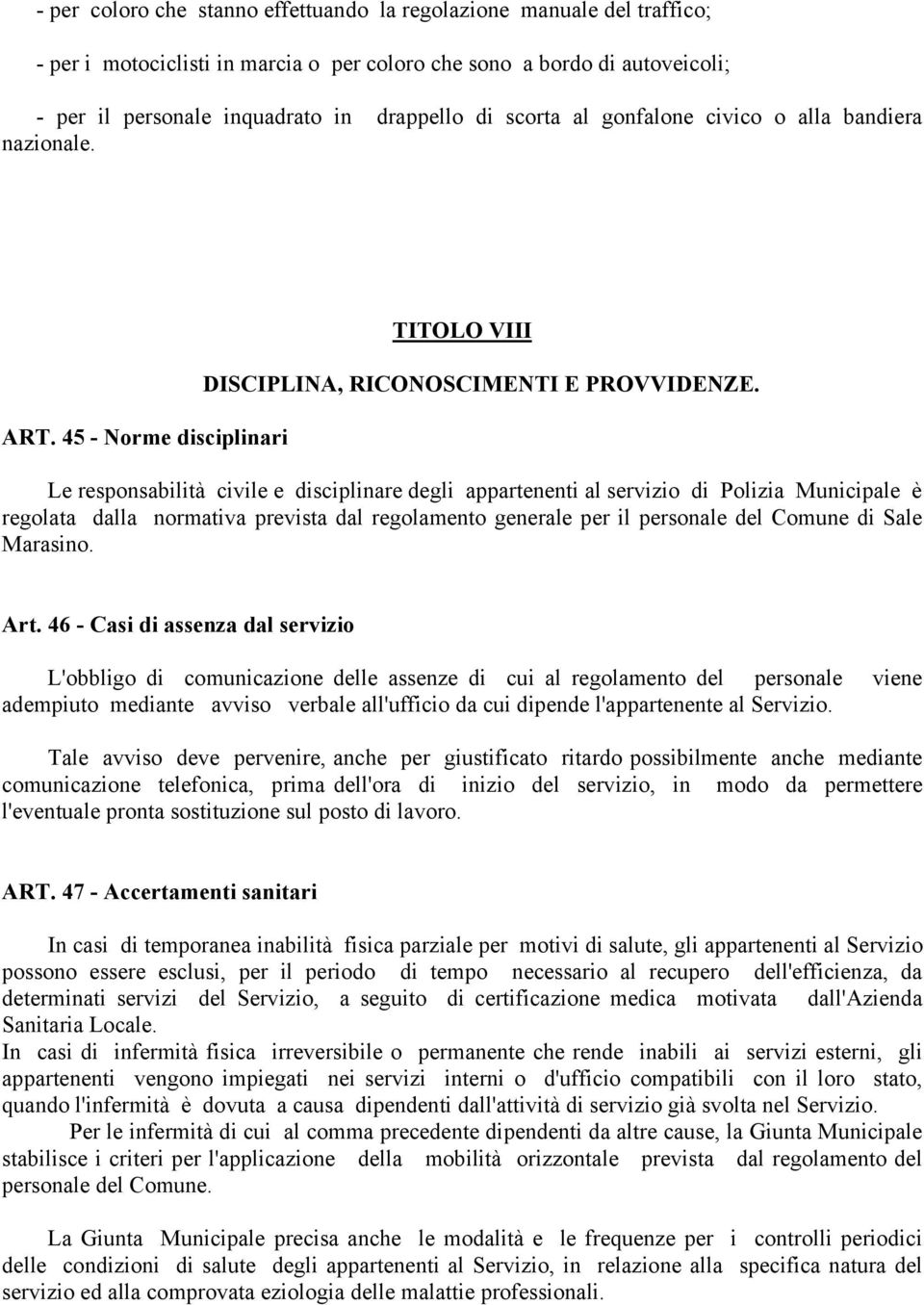 Le responsabilità civile e disciplinare degli appartenenti al servizio di Polizia Municipale è regolata dalla normativa prevista dal regolamento generale per il personale del Comune di Sale Marasino.