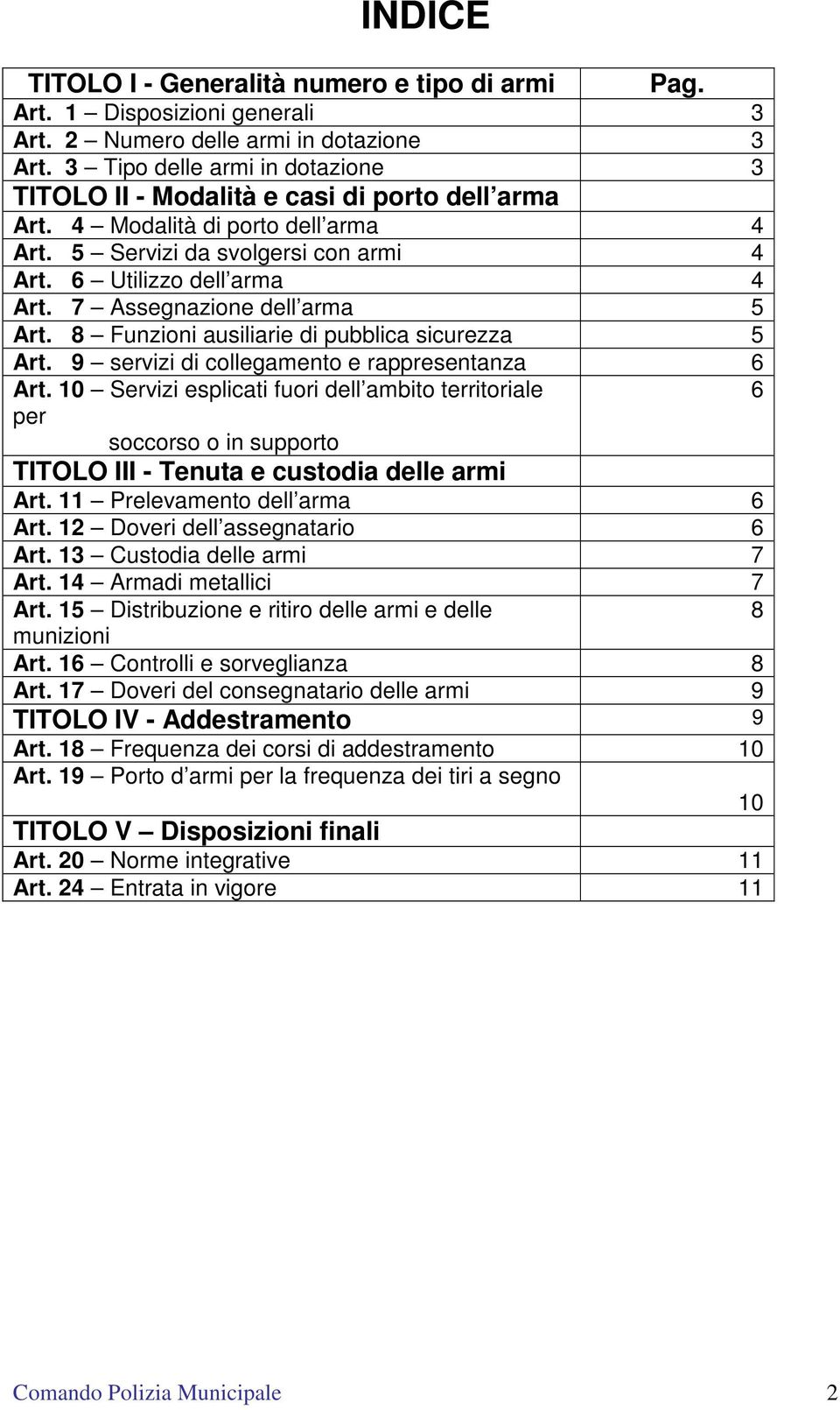 7 Assegnazione dell arma 5 Art. 8 Funzioni ausiliarie di pubblica sicurezza 5 Art. 9 servizi di collegamento e rappresentanza 6 Art.