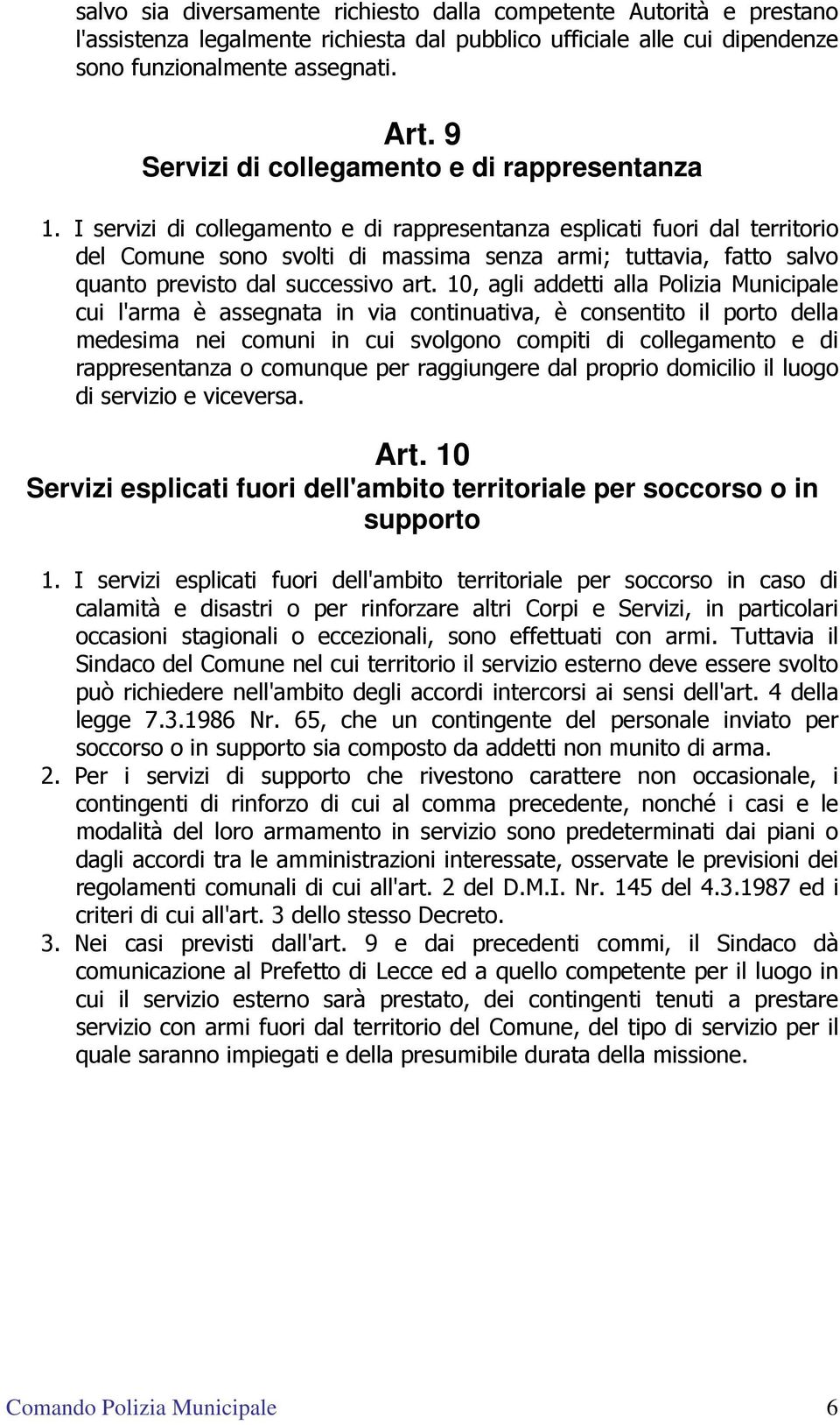 I servizi di collegamento e di rappresentanza esplicati fuori dal territorio del Comune sono svolti di massima senza armi; tuttavia, fatto salvo quanto previsto dal successivo art.