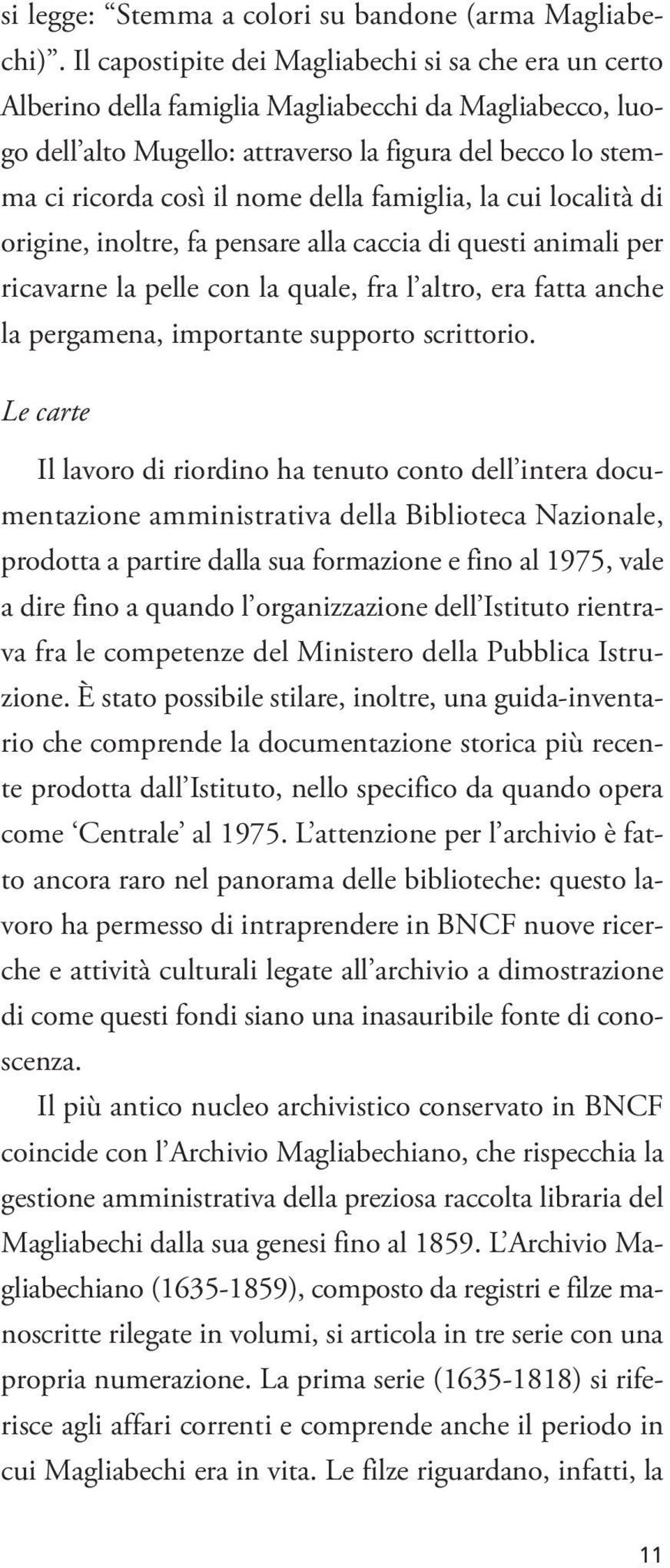 della famiglia, la cui località di origine, inoltre, fa pensare alla caccia di questi animali per ricavarne la pelle con la quale, fra l altro, era fatta anche la pergamena, importante supporto