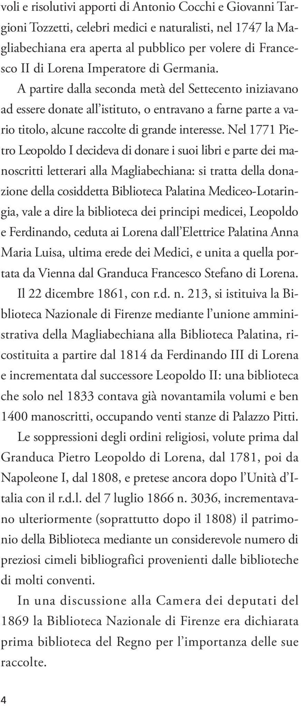 Nel 1771 Pietro Leopoldo I decideva di donare i suoi libri e parte dei manoscritti letterari alla Magliabechiana: si tratta della donazione della cosiddetta Biblioteca Palatina Mediceo-Lotaringia,