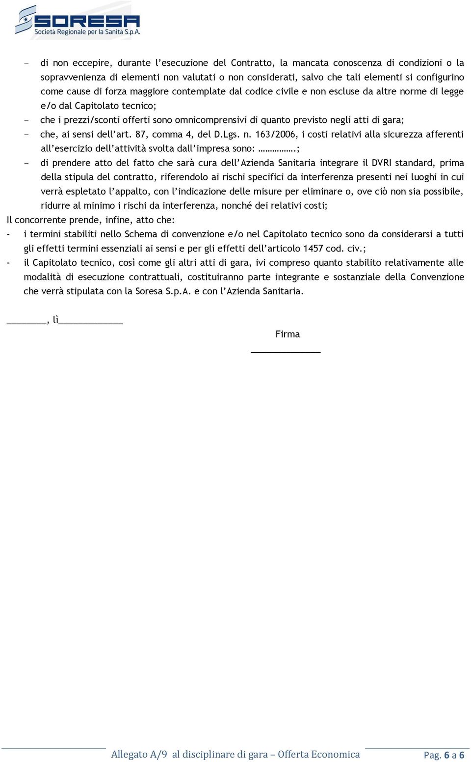 atti di gara; - che, ai sensi dell art. 87, comma 4, del D.Lgs. n. 163/2006, i costi relativi alla sicurezza afferenti all esercizio dell attività svolta dall impresa sono:.