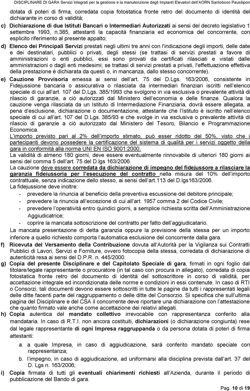 385, attestanti la capacità finanziaria ed economica del concorrente, con esplicito riferimento al presente appalto; d) Elenco dei Principali Servizi prestati negli ultimi tre anni con l'indicazione