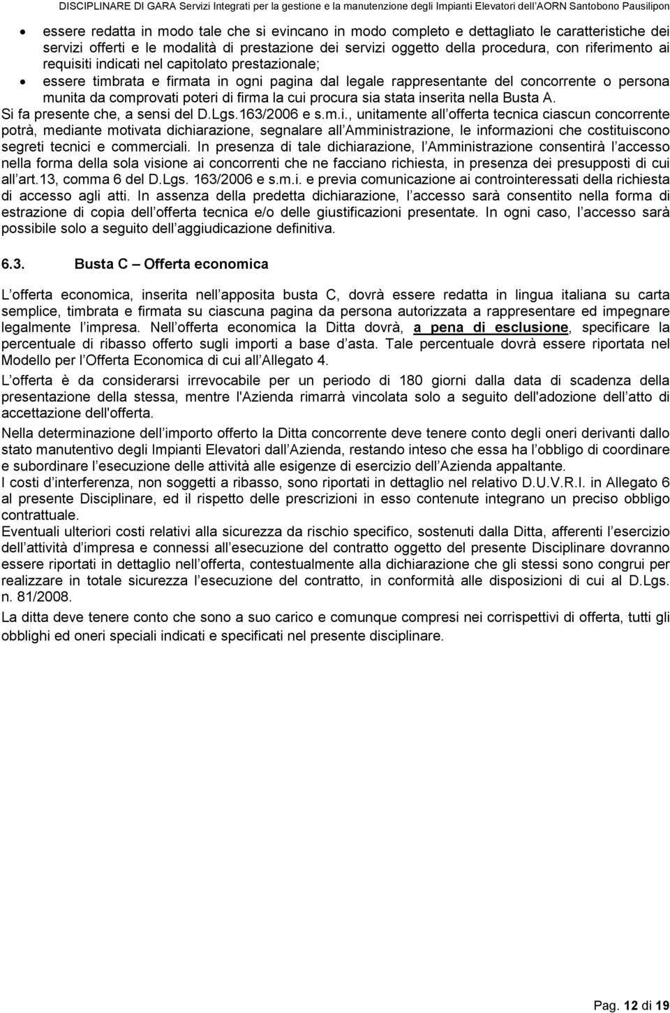 stata inserita nella Busta A. Si fa presente che, a sensi del D.Lgs.163/2006 e s.m.i., unitamente all offerta tecnica ciascun concorrente potrà, mediante motivata dichiarazione, segnalare all Amministrazione, le informazioni che costituiscono segreti tecnici e commerciali.