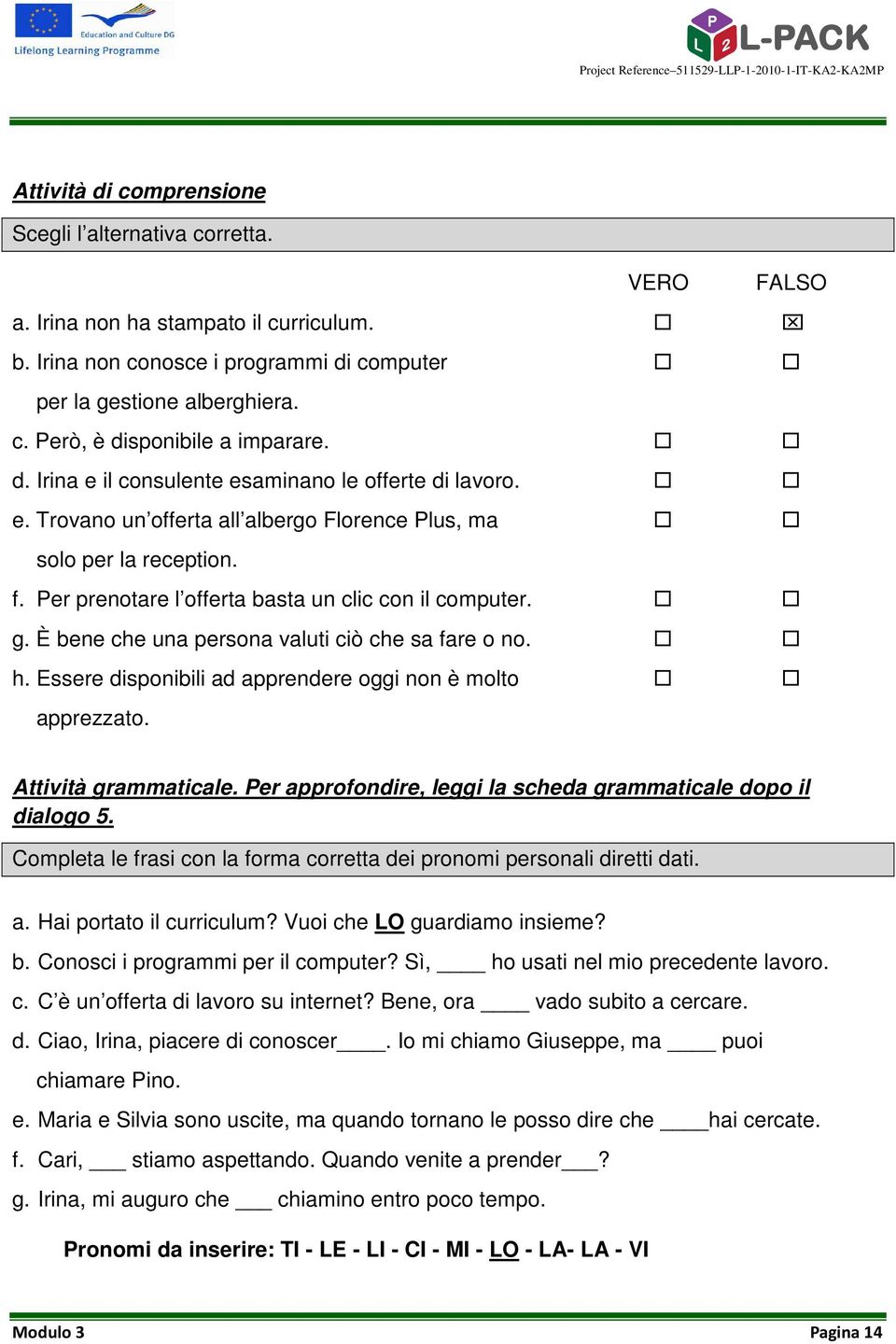 È bene che una persona valuti ciò che sa fare o no. h. Essere disponibili ad apprendere oggi non è molto apprezzato. Attività grammaticale.