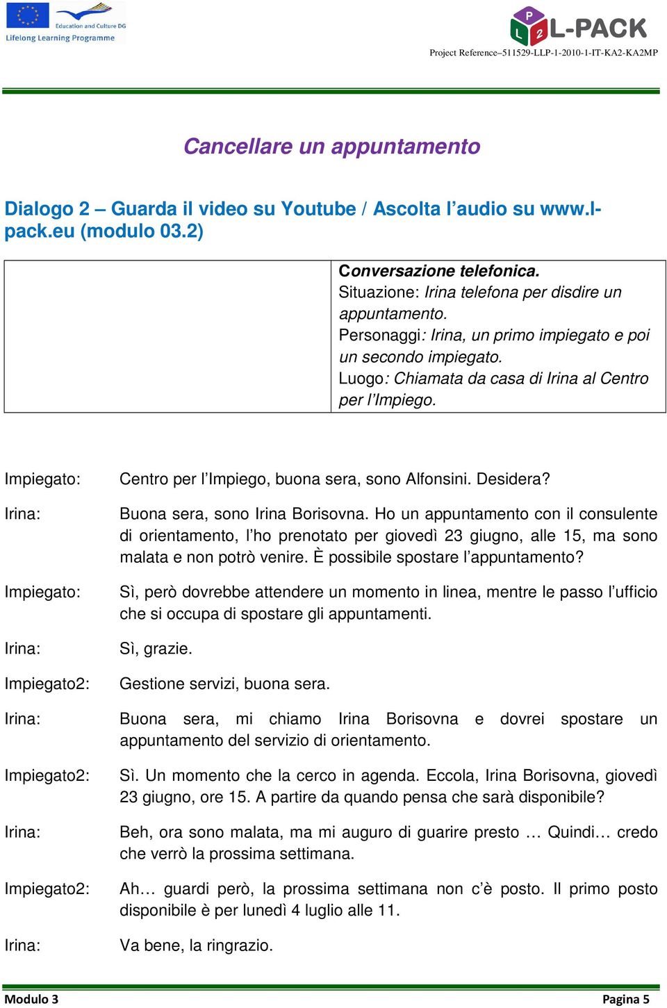 Impiegato: Impiegato: Impiegato2: Impiegato2: Impiegato2: Centro per l Impiego, buona sera, sono Alfonsini. Desidera? Buona sera, sono Irina Borisovna.