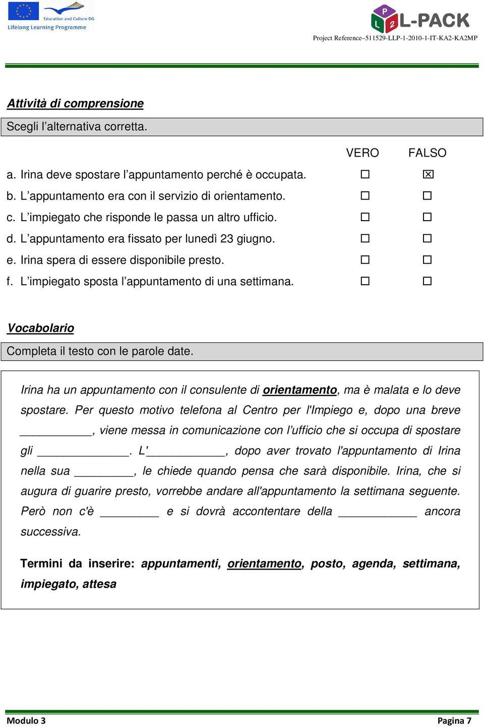 Vocabolario Completa il testo con le parole date. Irina ha un appuntamento con il consulente di orientamento, ma è malata e lo deve spostare.