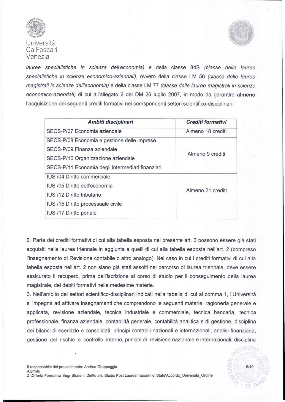 l'acquisizione dei seguenti crediti formativi nei corrispondenti settori scientifico-disciplinari: Ambiti disciplinari Crediti formativi SECS-P/07 Economia aziendale Almeno 18 crediti SECS-P/08