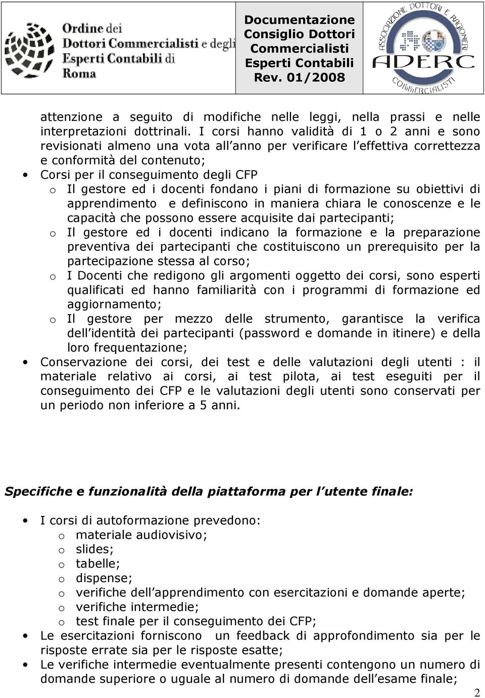 ed i docenti fondano i piani di formazione su obiettivi di apprendimento e definiscono in maniera chiara le conoscenze e le capacità che possono essere acquisite dai partecipanti; o Il gestore ed i