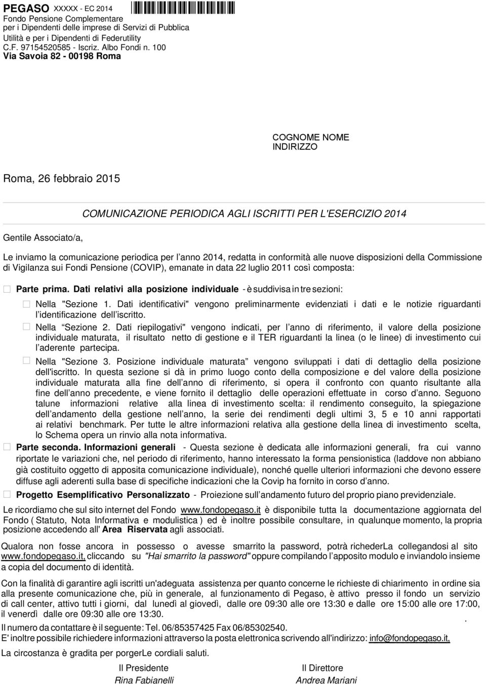 anno 2014, redatta in conformità alle nuove disposizioni della Commissione di Vigilanza sui Fondi Pensione (COVIP), emanate in data 22 luglio 2011 così composta: Parte prima.