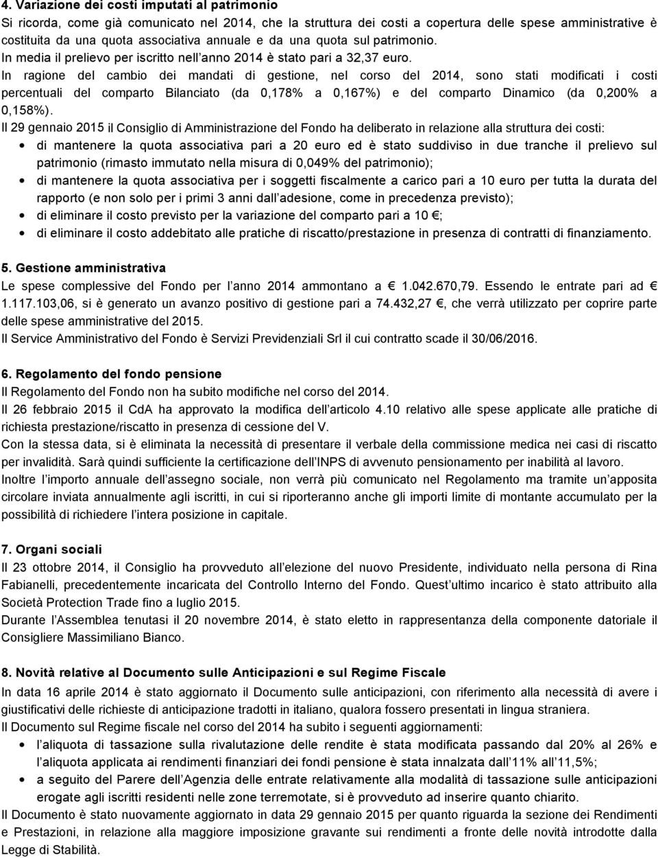 In ragione del cambio dei mandati di gestione, nel corso del 2014, sono stati modificati i costi percentuali del comparto Bilanciato (da 0,178% a 0,167%) e del comparto Dinamico (da 0,200% a 0,158%).