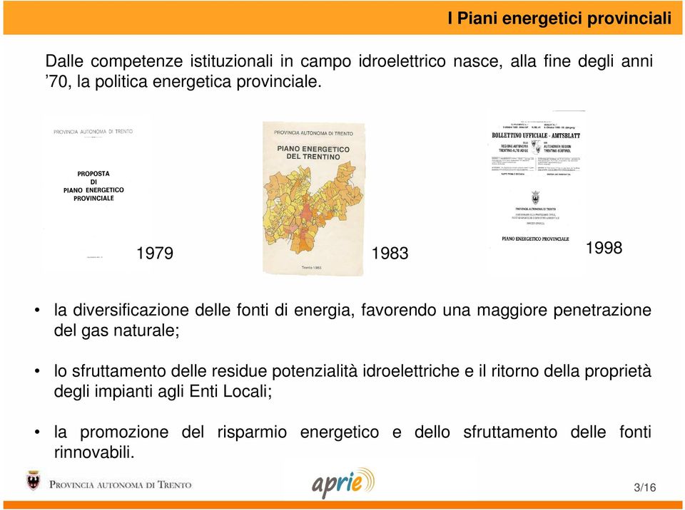 1979 1983 1998 la diversificazione delle fonti di energia, favorendo una maggiore penetrazione del gas naturale; lo
