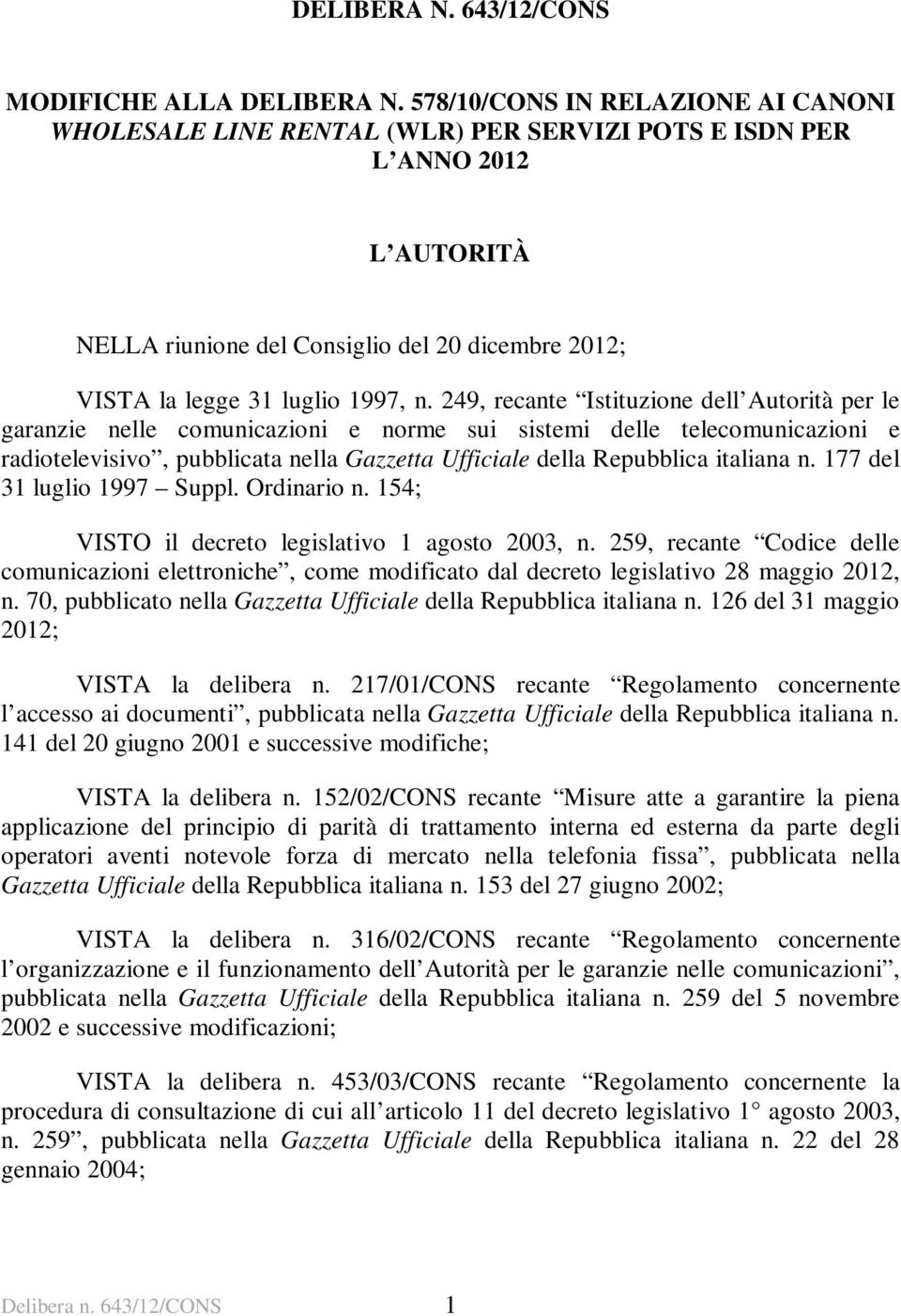 249, recante Istituzione dell Autorità per le garanzie nelle comunicazioni e norme sui sistemi delle telecomunicazioni e radiotelevisivo, pubblicata nella Gazzetta Ufficiale della Repubblica italiana