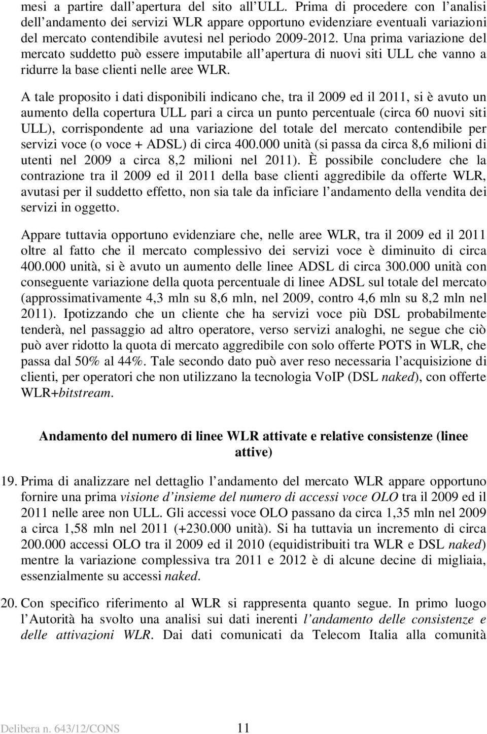 Una prima variazione del mercato suddetto può essere imputabile all apertura di nuovi siti ULL che vanno a ridurre la base clienti nelle aree WLR.