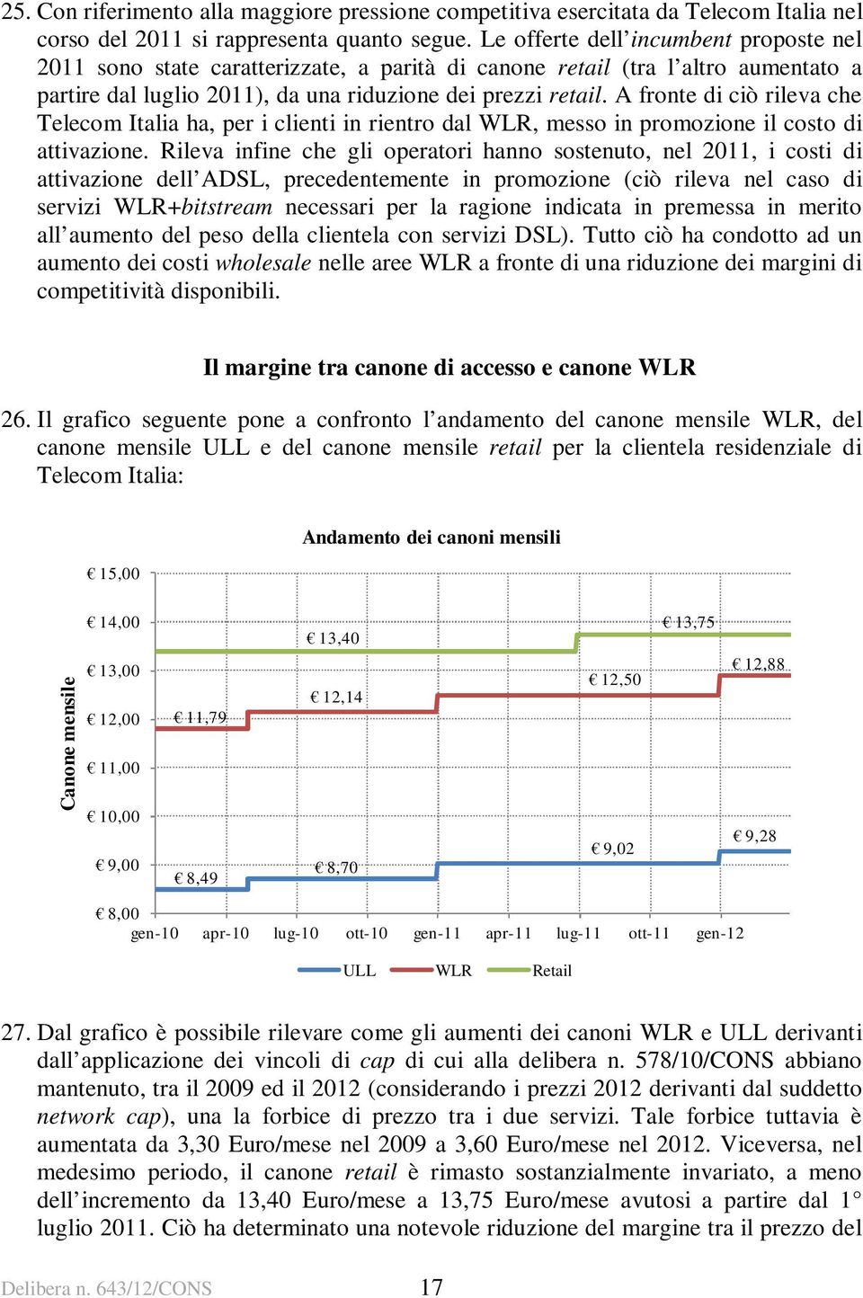 A fronte di ciò rileva che Telecom Italia ha, per i clienti in rientro dal WLR, messo in promozione il costo di attivazione.