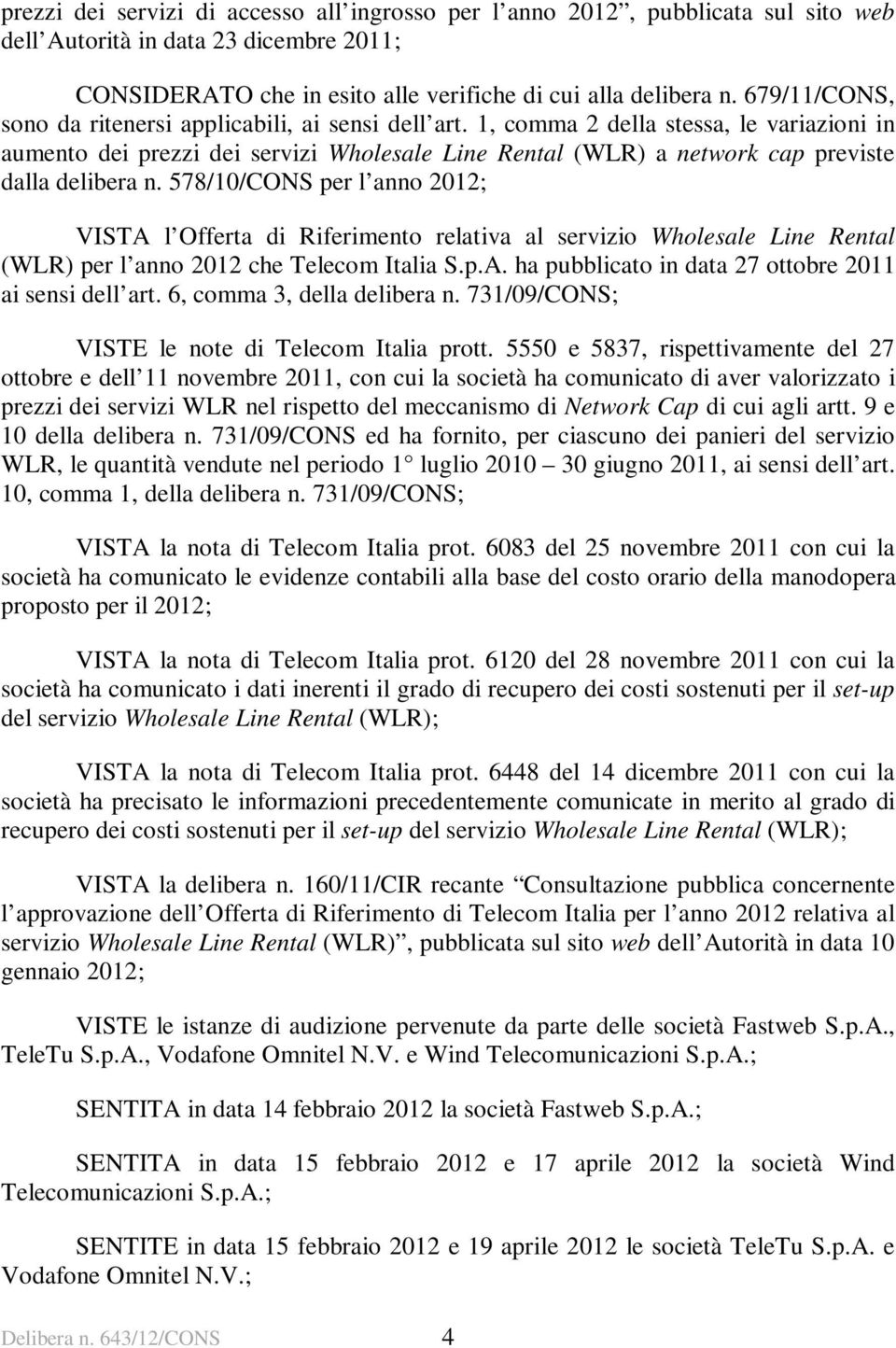 1, comma 2 della stessa, le variazioni in aumento dei prezzi dei servizi Wholesale Line Rental (WLR) a network cap previste dalla delibera n.