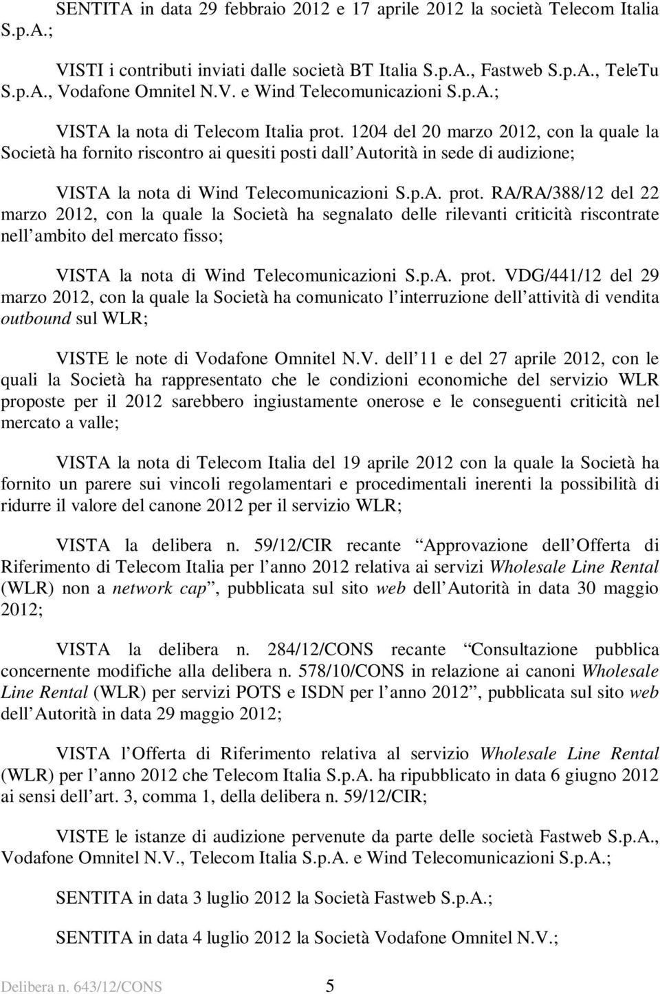 1204 del 20 marzo 2012, con la quale la Società ha fornito riscontro ai quesiti posti dall Autorità in sede di audizione; VISTA la nota di Wind Telecomunicazioni S.p.A. prot.