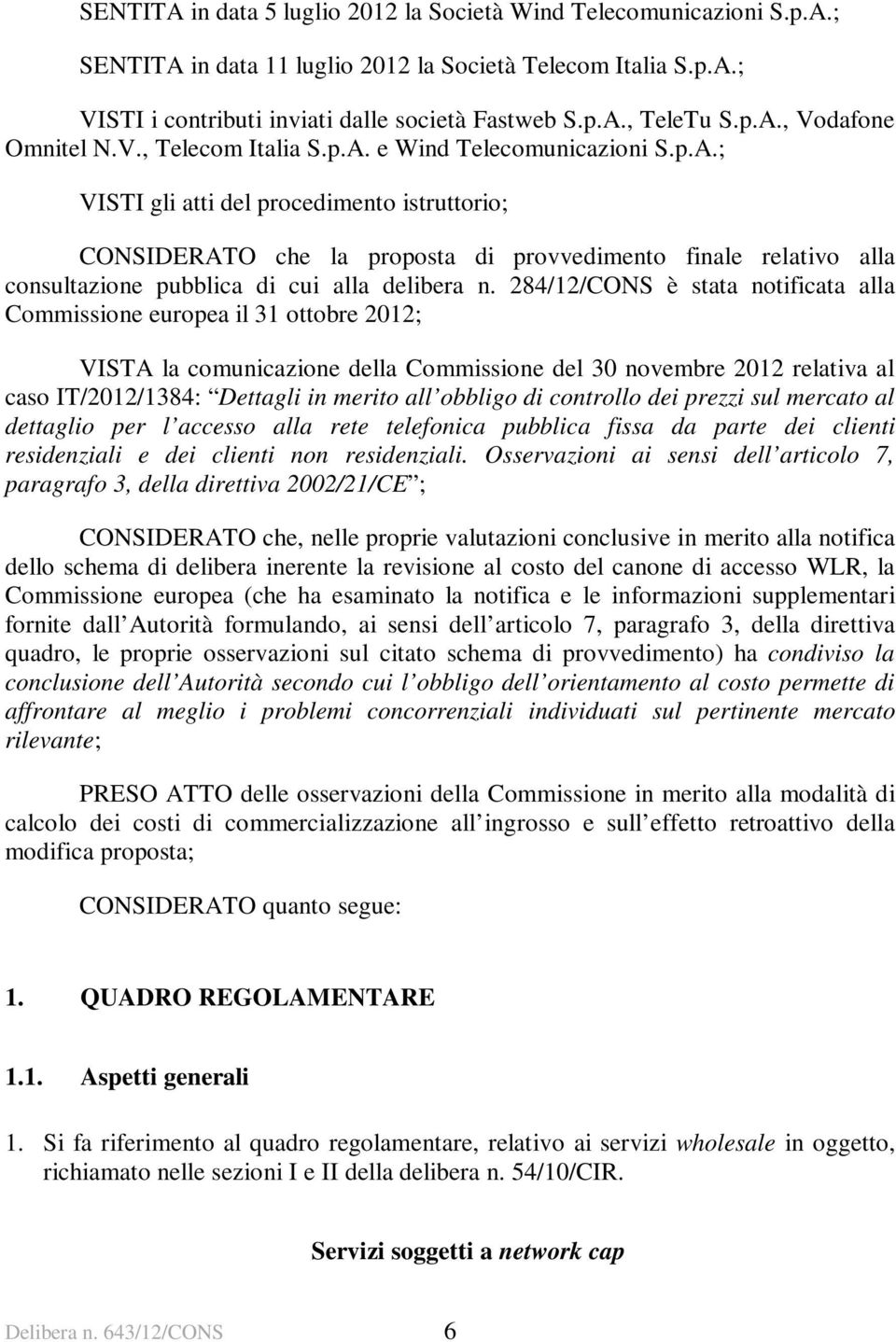284/12/CONS è stata notificata alla Commissione europea il 31 ottobre 2012; VISTA la comunicazione della Commissione del 30 novembre 2012 relativa al caso IT/2012/1384: Dettagli in merito all obbligo