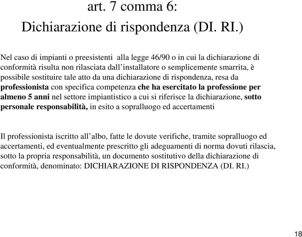 una dichiarazione di rispondenza, resa da professionista con specifica competenza che ha esercitato la professione per almeno 5 anni nel settore impiantistico a cui si riferisce la dichiarazione,